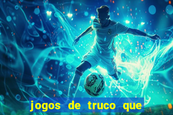 jogos de truco que ganha dinheiro